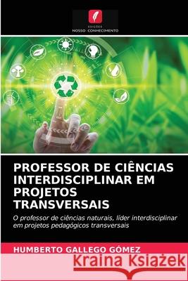 Professor de Ciências Interdisciplinar Em Projetos Transversais Gallego Gómez, Humberto 9786203683943 Edicoes Nosso Conhecimento - książka