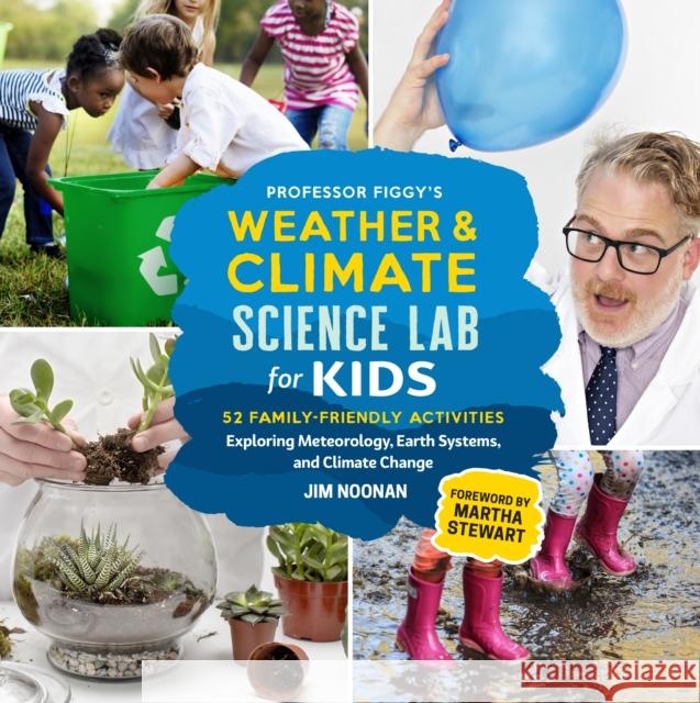 Professor Figgy's Weather and Climate Science Lab for Kids: 52 Family-Friendly Activities Exploring Meteorology, Earth Systems, and Climate Change Jim Noonan 9780760370858 Quarry Books - książka
