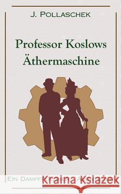 Professor Koslows Äthermaschine: Ein Dampfpülcher-Abenteuer J Pollaschek 9783743103818 Books on Demand - książka