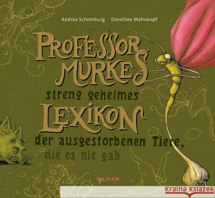 Professor Murkes streng geheimes Lexikon der ausgestorbenen Tiere, die es nie gab Schomburg, Andrea 9783864292705 Tulipan - książka