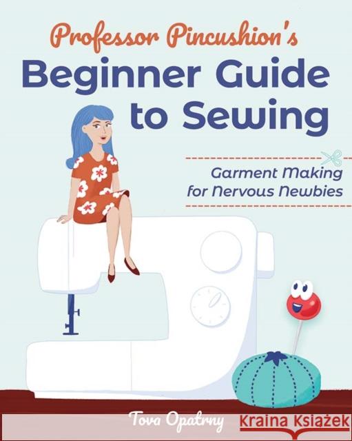 Professor Pincushion's Beginner Guide to Sewing: Garment Making for Nervous Newbies Tova Janine Opatrny 9781644032428 C & T Publishing - książka