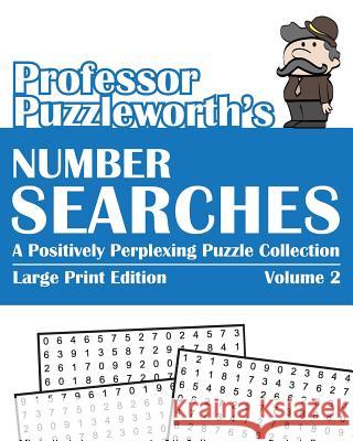 Professor Puzzleworth's Number Searches (Volume 2): A Positively Perplexing Puzzle Collection - Large Print Professor Puzzleworth 9781497408395 Createspace - książka