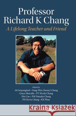 Professor Richard K Chang: A Lifelong Teacher and Friend Ali Serpenguzel Sunny Sung-Wen Chang Grace Metcalfe 9789819803248 World Scientific Publishing Company - książka