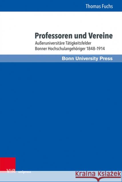 Professoren Und Vereine: Ausseruniversitare Tatigkeitsfelder Bonner Hochschulangehoriger 1848-1914 Fuchs, Thomas 9783847114406 Bonn University Press - książka
