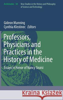 Professors, Physicians and Practices in the History of Medicine: Essays in Honor of Nancy Siraisi Manning, Gideon 9783319565132 Springer - książka