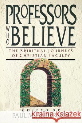 Professors Who Believe: The Spiritual Journeys of Christian Faculty Paul M. Anderson 9780830815999 InterVarsity Press - książka