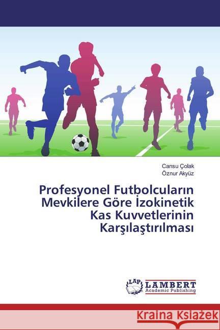 Profesyonel Futbolcularin Mevkilere Göre Izokinetik Kas Kuvvetlerinin Karsilastirilmasi Çolak, Cansu; Akyüz, Öznur 9786200453785 LAP Lambert Academic Publishing - książka