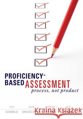 Proficiency-Based Assessment: Process, Not Product Gobble, Troy 9781936763542 Solution Tree - książka