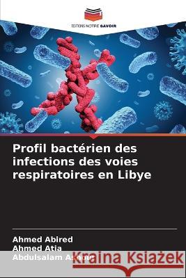 Profil bact?rien des infections des voies respiratoires en Libye Ahmed Abired Ahmed Atia Abdulsalam Ashour 9786205755860 Editions Notre Savoir - książka