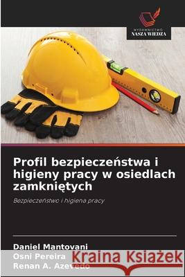 Profil bezpieczenstwa i higieny pracy w osiedlach zamknietych Mantovani, Daniel, Pereira, Osni, A.  Azevedo, Renan 9786206806684 Wydawnictwo Nasza Wiedza - książka