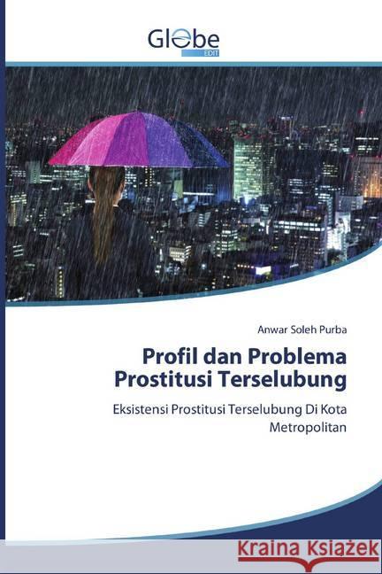 Profil dan Problema Prostitusi Terselubung : Eksistensi Prostitusi Terselubung Di Kota Metropolitan Purba, Anwar Soleh 9786138240990 GlobeEdit - książka