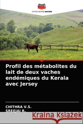 Profil des métabolites du lait de deux vaches endémiques du Kerala avec Jersey Chithra V S, Sreejai R 9786203344462 Editions Notre Savoir - książka