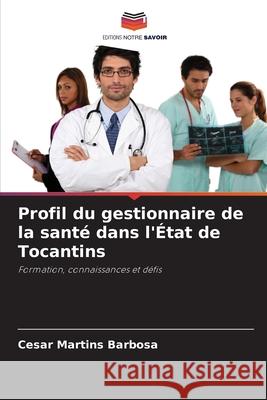 Profil du gestionnaire de la sant? dans l'?tat de Tocantins Cesar Martin 9786207734283 Editions Notre Savoir - książka