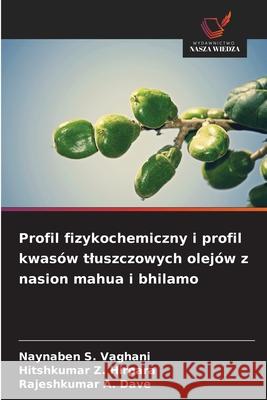 Profil fizykochemiczny i profil kwasów tluszczowych olejów z nasion mahua i bhilamo Vaghani, Naynaben S., Hirpara, Hitshkumar Z., Dave, Rajeshkumar A. 9786209331756 Wydawnictwo Nasza Wiedza - książka