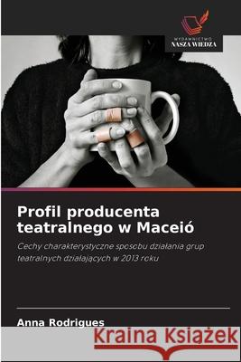 Profil producenta teatralnego w Maceió Rodrigues, Anna 9786206814245 Wydawnictwo Nasza Wiedza - książka