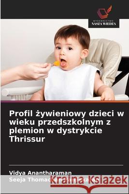Profil zywieniowy dzieci w wieku przedszkolnym z plemion w dystrykcie Thrissur Anantharaman, Vidya, Thomachan Panjikkaran, Seeja 9786208828738 Wydawnictwo Nasza Wiedza - książka