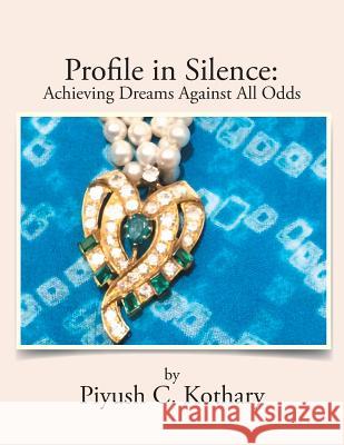 Profile in Silence: Achieving Dreams Against All Odds Piyush Kothary   9781514430323 Xlibris - książka