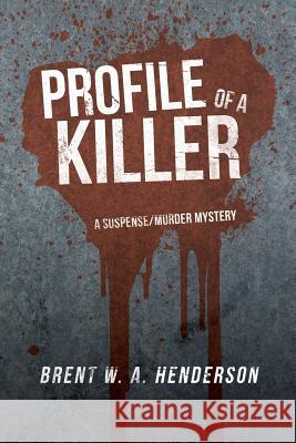 Profile of a Killer: A Suspense/Murder Mystery Henderson, Brent W. a. 9781483601151 Xlibris Corporation - książka