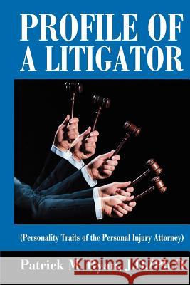 Profile of a Litigator: (Personality Traits of the Personal Injury Attorney) Ryan, Patrick M. 9780595355341 iUniverse - książka