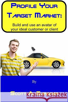 Profile Your Target Market: Build and use an avatar of your ideal customer or client Gardner, Scott a. 9781541026360 Createspace Independent Publishing Platform - książka