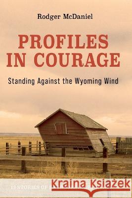 Profiles in Courage: Standing Against the Wyoming Wind Rodger McDaniel 9781733489713 Wordsworth - książka