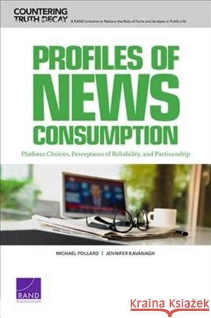 Profiles of News Consumption: Platform Choices, Perceptions of Reliability, and Partisanship Michael Pollard Jennifer Kavanagh 9781977403438 RAND Corporation - książka