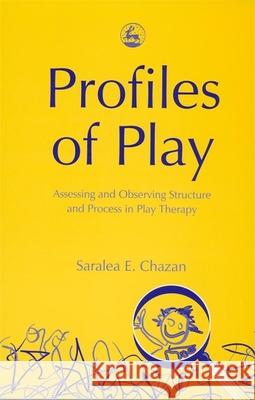 Profiles of Play: Assessing and Observing Structure and Process in Play Therapy Chazan, Saralea 9781843107033 Jessica Kingsley Publishers - książka