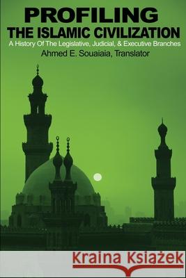 Profiling the Islamic Civilization: A History of the Legislative, Judicial, & Executive Branches Souaiaia, Ahmed 9780595201976 Writers Club Press - książka