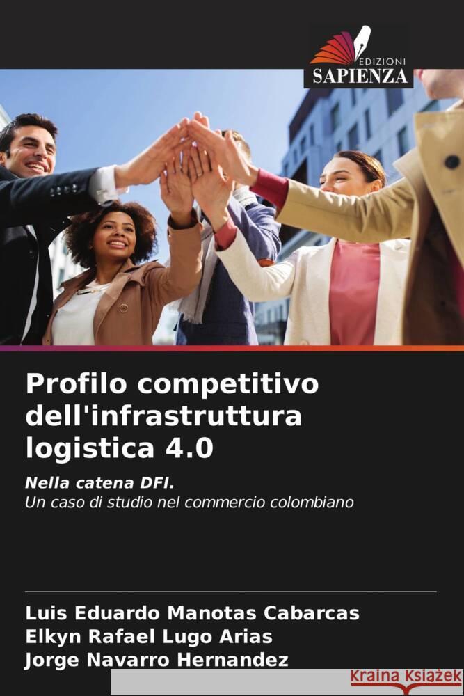 Profilo competitivo dell'infrastruttura logistica 4.0 Manotas Cabarcas, Luis Eduardo, Lugo Arias, Elkyn Rafael, Hernandez, Jorge Navarro 9786204433172 Edizioni Sapienza - książka