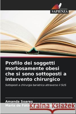 Profilo dei soggetti morbosamente obesi che si sono sottoposti a intervento chirurgico Soares, Amanda, Silva Duarte, Maria de Fátima 9786208729004 Edizioni Sapienza - książka