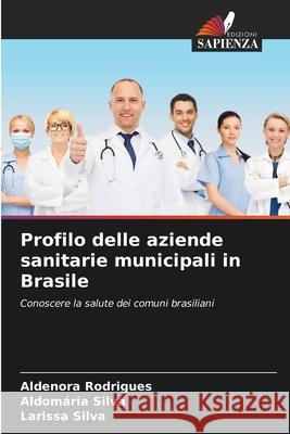 Profilo delle aziende sanitarie municipali in Brasile Rodrigues, Aldenora, Silva, Aldomária, Silva, Larissa 9786203903430 Edizioni Sapienza - książka