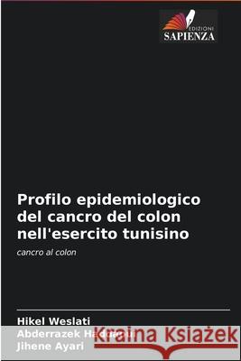 Profilo epidemiologico del cancro del colon nell'esercito tunisino Hikel Weslati Abderrazek Haddaoui Jihene Ayari 9786204094991 Edizioni Sapienza - książka