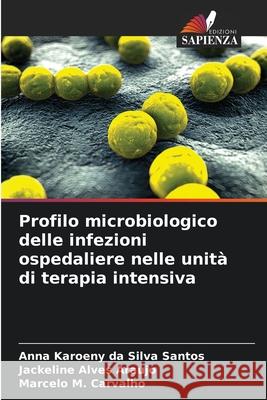 Profilo microbiologico delle infezioni ospedaliere nelle unit? di terapia intensiva Anna Karoeny Da Silva Santos Jackeline Alve Marcelo M 9786207885756 Edizioni Sapienza - książka