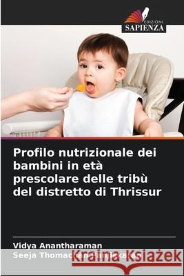 Profilo nutrizionale dei bambini in età prescolare delle tribù del distretto di Thrissur Anantharaman, Vidya, Thomachan Panjikkaran, Seeja 9786208828714 Edizioni Sapienza - książka