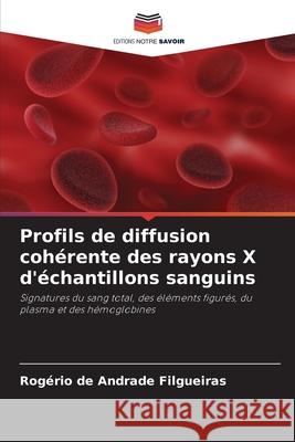 Profils de diffusion cohérente des rayons X d'échantillons sanguins Filgueiras, Rogério de Andrade 9786202439213 Editions Notre Savoir - książka