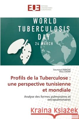 Profils de la Tuberculose : une perspective tunisienne et mondiale Debiche, Soumaya, Cherif, Hela 9786208978587 Éditions universitaires européennes - książka
