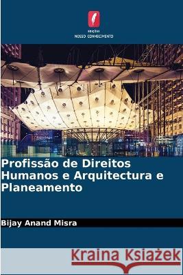 Profissão de Direitos Humanos e Arquitectura e Planeamento Misra, Bijay Anand 9786205280195 Edicoes Nosso Conhecimento - książka