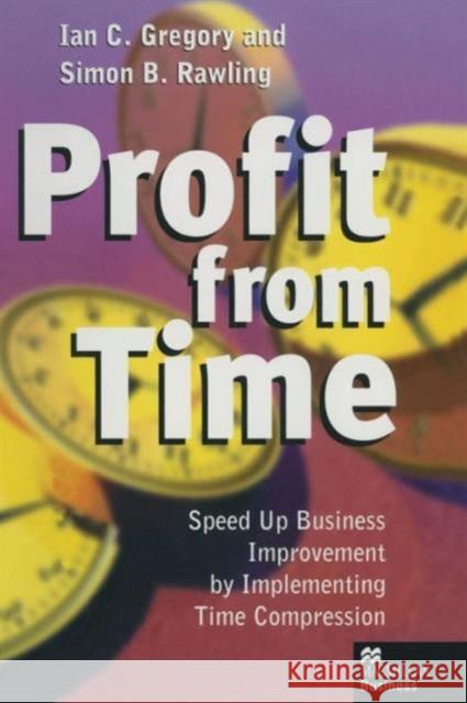 Profit from Time: Speed Up Business Improvement by Implementing Time Compression Gregory, Ian C. 9781349145935 Palgrave MacMillan - książka