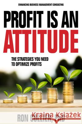 Profit Is an Attitude: The Strategies You Need to Optimize Profits Ron Collier 9781636180649 CDs Publishing - książka