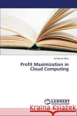 Profit Maximization in Cloud Computing Mary Ani Brown 9783659331763 LAP Lambert Academic Publishing - książka