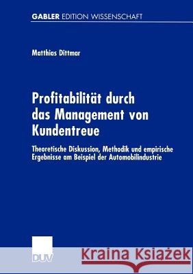 Profitabilität Durch Das Management Von Kundentreue: Theoretische Diskussion, Methodik Und Empirische Ergebnisse Am Beispiel Der Automobilindustrie Dittmar, Matthias 9783824471270 Deutscher Universitats Verlag - książka