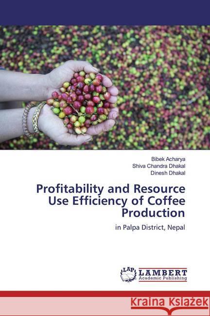 Profitability and Resource Use Efficiency of Coffee Production : in Palpa District, Nepal Acharya, Bibek; Chandra Dhakal, Shiva; Dhakal, Dinesh 9783659936234 LAP Lambert Academic Publishing - książka