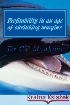 Profitability in an age of shrinking margins: Turning profits in the ultra-tech dynamic future CV, Madhavi 9781494944773 Createspace - książka