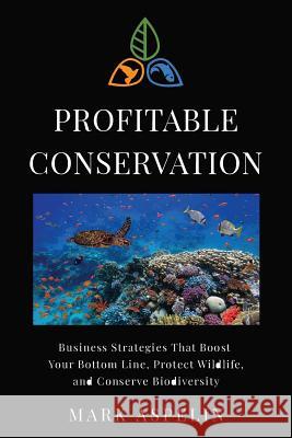 Profitable Conservation: Business Strategies that Boost Your Bottom Line, Protect Wildlife, and Conserve Biodiversity Aspelin, Mark 9780997087925 Gypsy Road Publishing - książka