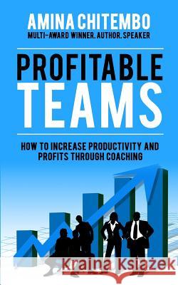 PROFITABLE TEAMS: How to Increase Productivity and Profits Through Coaching Amina Chitembo 9780995739659 Diverse Cultures Publishing - książka