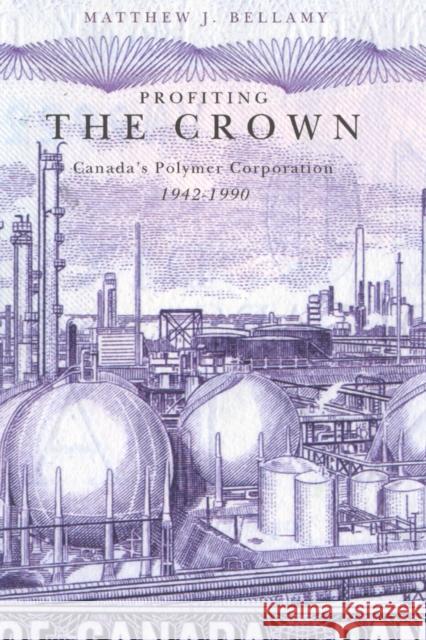 Profiting the Crown: Canada's Polymer Corporation, 1942-1990 Matthew J. Bellamy 9780773532014 McGill-Queen's University Press - książka