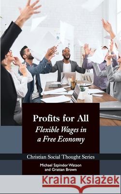 Profits for All: Flexible Wages in a Free Economy Michael Szpindor Watson Grattan Brown 9781938948008 Acton Institute - książka