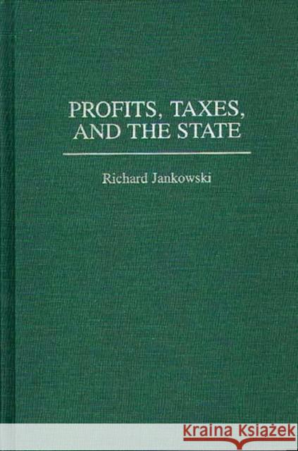 Profits, Taxes, and the State Richard Jankowski 9780275960810 Praeger Publishers - książka