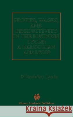 Profits, Wages and Productivity in the Business Cycle: A Kaldorian Analysis Iyoda, Mitsuhiko 9780792398684 Kluwer Academic Publishers - książka
