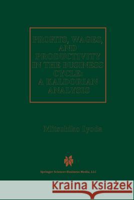 Profits, Wages and Productivity in the Business Cycle: A Kaldorian Analysis Iyoda, Mitsuhiko 9789401062602 Springer - książka